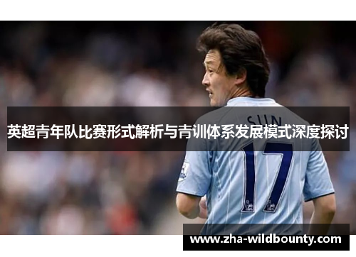 英超青年队比赛形式解析与青训体系发展模式深度探讨 英超青年队比赛形式解析与青训体系发展模式深度探讨