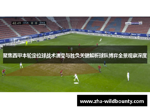 聚焦西甲本轮定位球战术演变与胜负关键解析球队博弈全景观察深度 聚焦西甲本轮定位球战术演变与胜负关键解析球队博弈全景观察深度