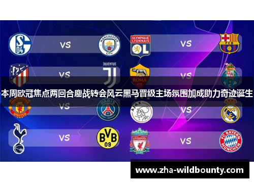 本周欧冠焦点两回合鏖战转会风云黑马晋级主场氛围加成助力奇迹诞生 本周欧冠焦点两回合鏖战转会风云黑马晋级主场氛围加成助力奇迹诞生