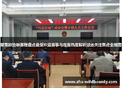 聚焦欧协联赛程盘点最受欢迎赛事与观赛热度解析球迷关注焦点全指南