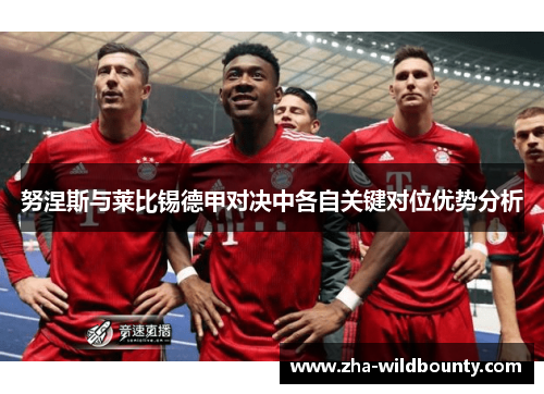 努涅斯与莱比锡德甲对决中各自关键对位优势分析 努涅斯与莱比锡德甲对决中各自关键对位优势分析