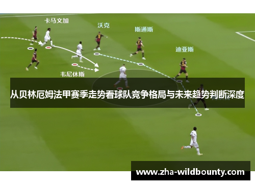 从贝林厄姆法甲赛季走势看球队竞争格局与未来趋势判断深度 从贝林厄姆法甲赛季走势看球队竞争格局与未来趋势判断深度