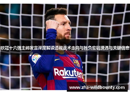 欧冠十六强主帅发言深度解读透视战术走向与胜负密码境遇与关键信息 欧冠十六强主帅发言深度解读透视战术走向与胜负密码境遇与关键信息